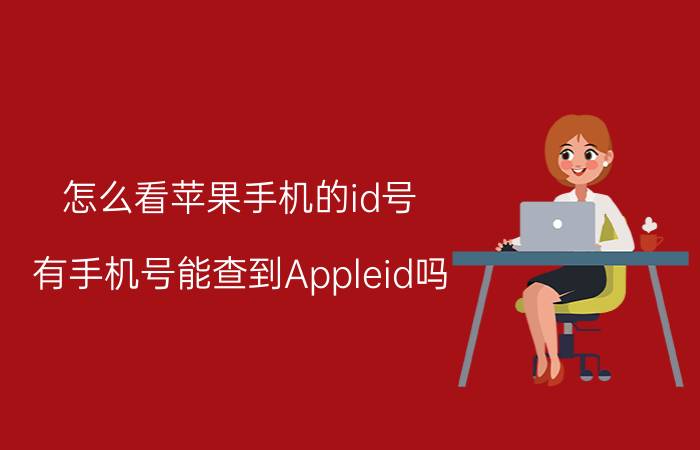 怎么看苹果手机的id号 有手机号能查到Appleid吗？